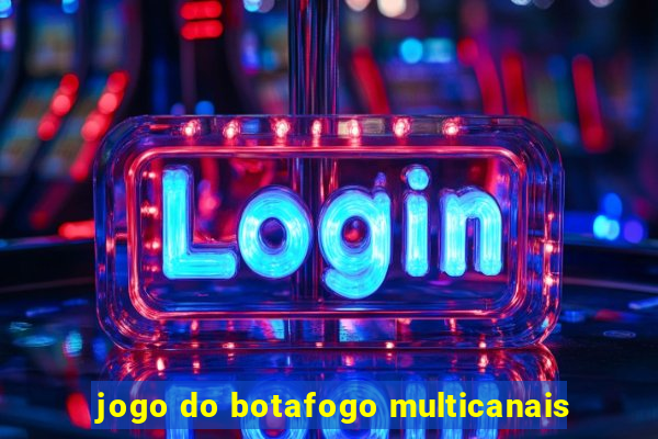 jogo do botafogo multicanais